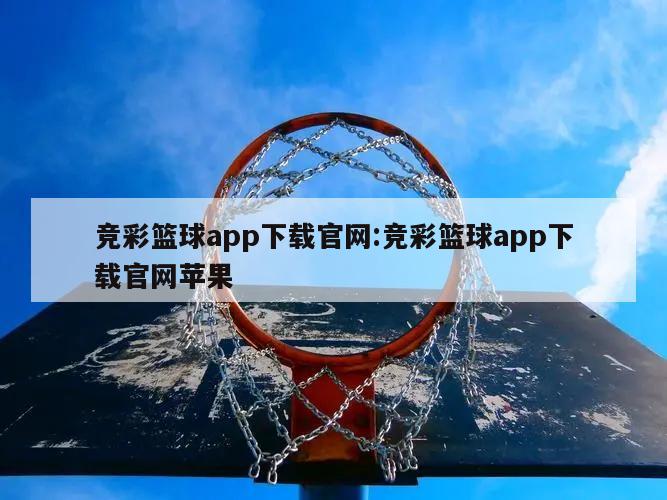 竞彩篮球app下载官网:竞彩篮球app下载官网苹果