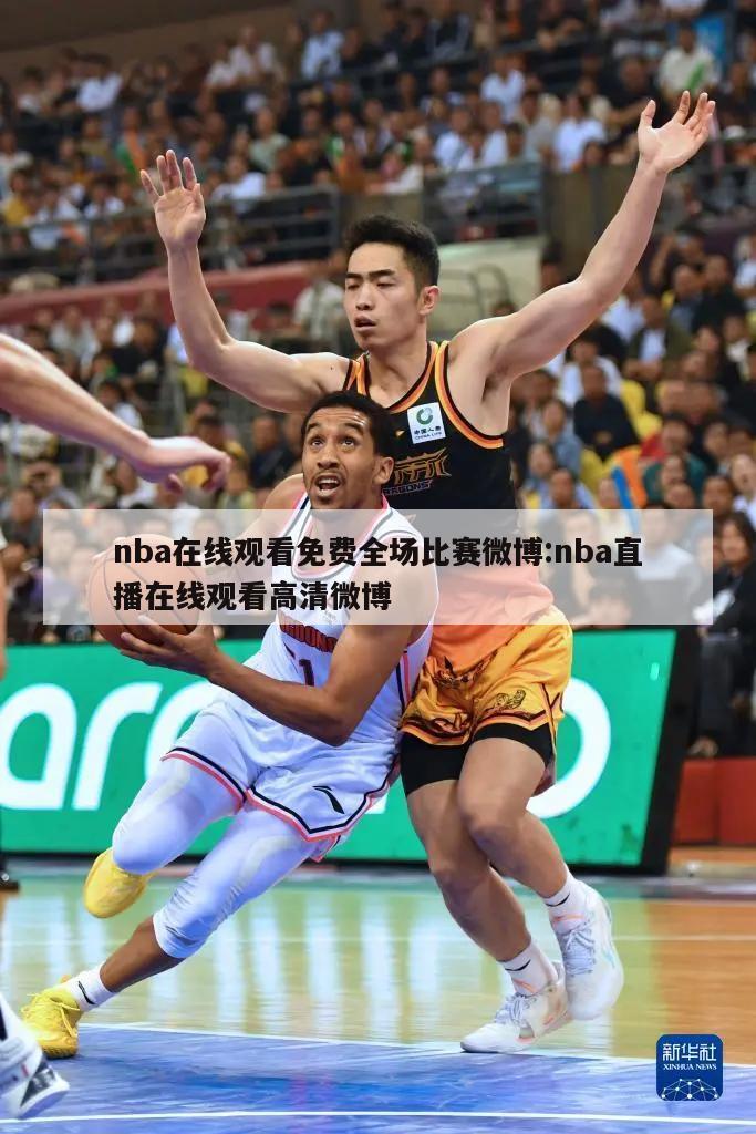 nba在线观看免费全场比赛微博:nba直播在线观看高清微博